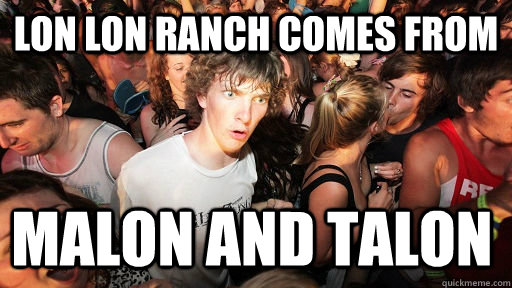 lon lon ranch comes from malon and talon - Sudden Clarity Clarence