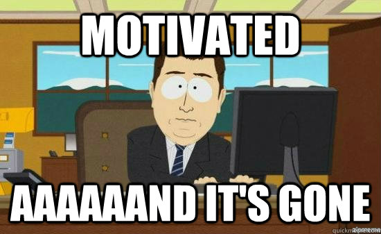 motivated aaaaaand its gone - AAAAAAND ITS GONE