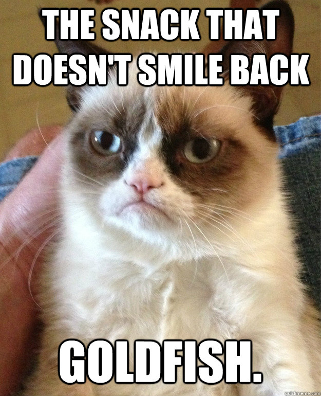 the snack that doesnt smile back goldfish - Grumpy Cat