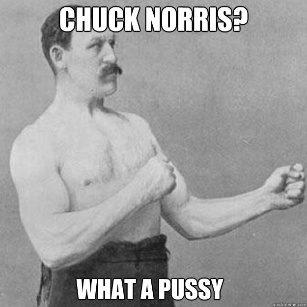 chuck norris what a pussy - overly manly man