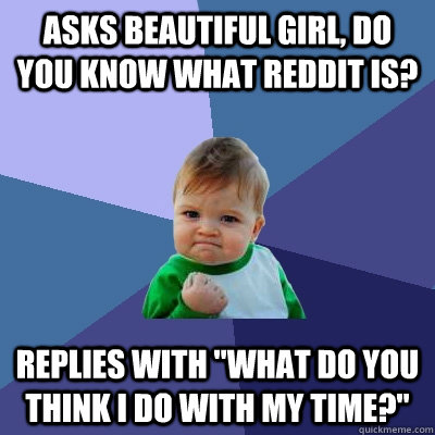 asks beautiful girl do you know what reddit is replies wit - Success Kid