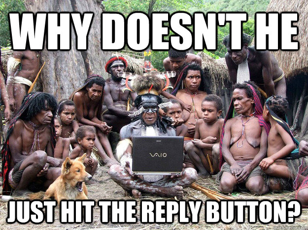 why doesnt he just hit the reply button -