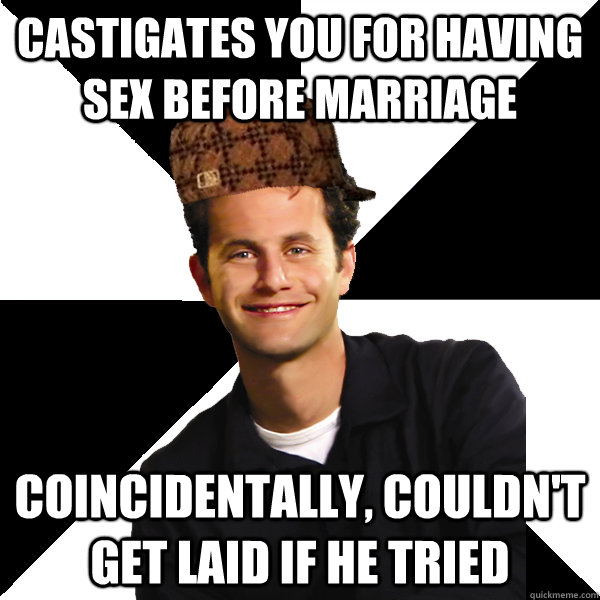 castigates you for having sex before marriage coincidentally - Scumbag Christian