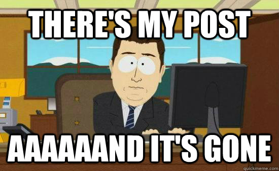 theres my post aaaaaand its gone - Aaaaaand Its Gone