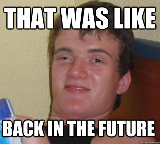 that was like back in the future - 10 GUY