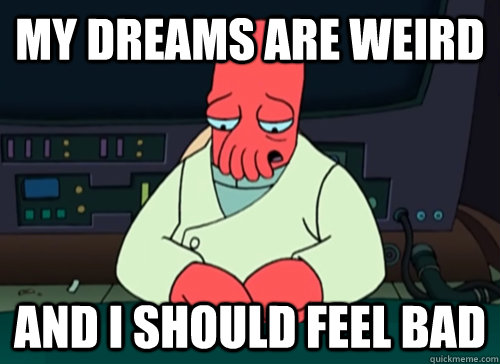 my dreams are weird and i should feel bad - sad zoidberg