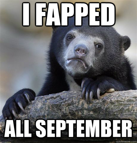 i fapped all september - Confession Bear