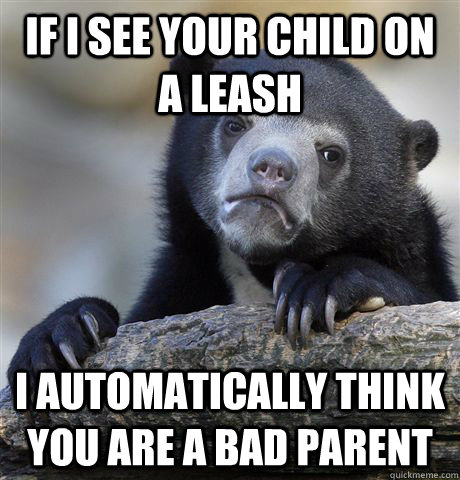 if i see your child on a leash i automatically think you are - Confession Bear