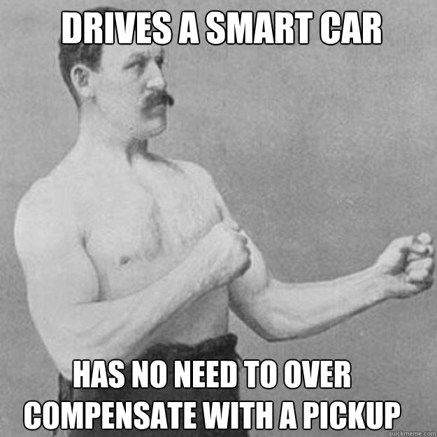 drives a smart car has no need to over compensate with a pic - overly manly man