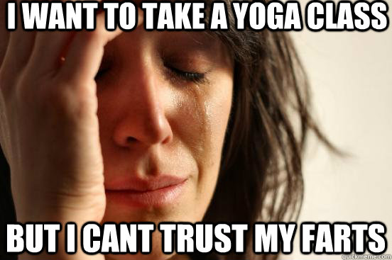 i want to take a yoga class but i cant trust my farts - First World Problems