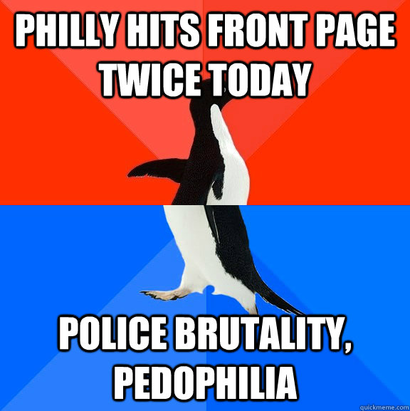 philly hits front page twice today police brutality pedophi - Socially Awesome Awkward Penguin