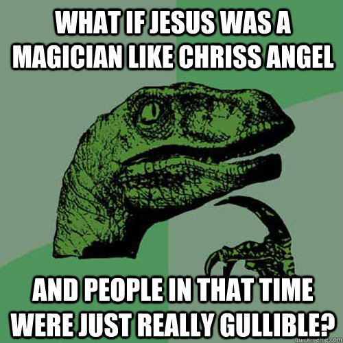 what if jesus was a magician like chriss angel and people - Philosoraptor