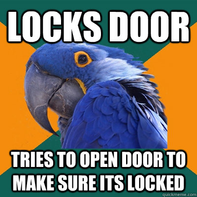 locks door tries to open door to make sure its locked - Paranoid Parrot