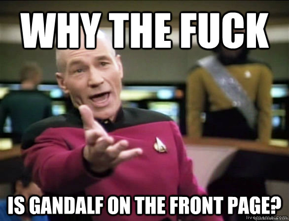why the fuck is gandalf on the front page - Annoyed Picard HD