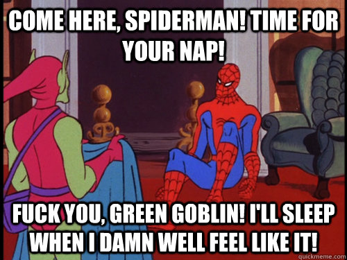 come here spiderman time for your nap fuck you green gob -