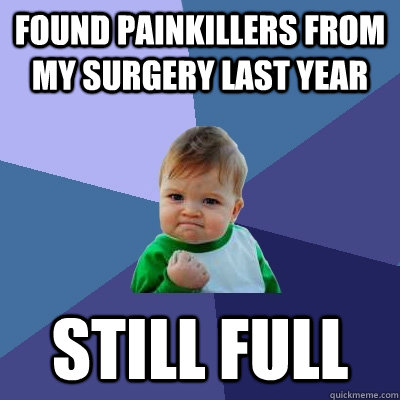 found painkillers from my surgery last year still full - Success Kid