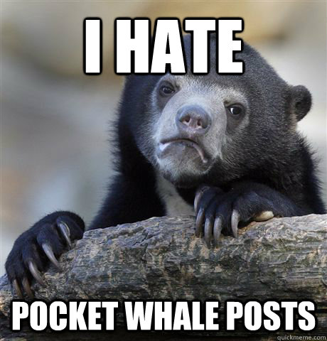 i hate pocket whale posts - Confession Bear