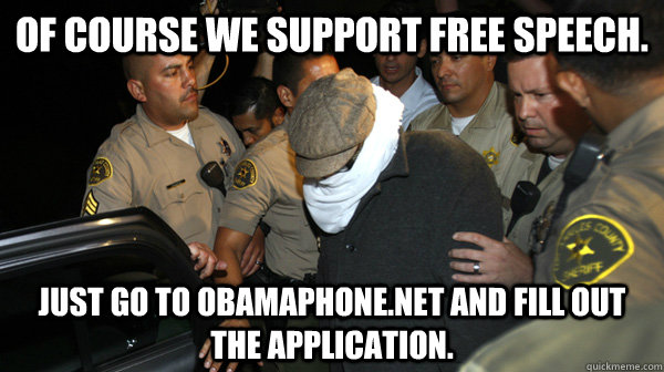 of course we support free speech just go to obamaphonenet - Defend the Constitution