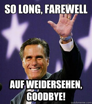 so long farewell auf weidersehen goodbye - Romney maybe
