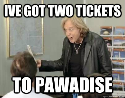 ive got two tickets to pawadise - Goofy Eddie Money