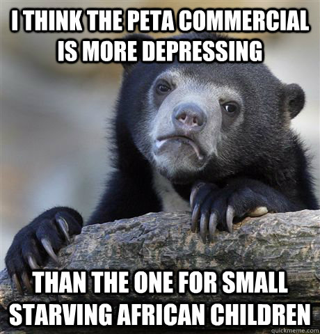 i think the peta commercial is more depressing than the one - Confession Bear