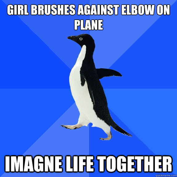 girl brushes against elbow on plane imagne life together - Socially Awkward Penguin
