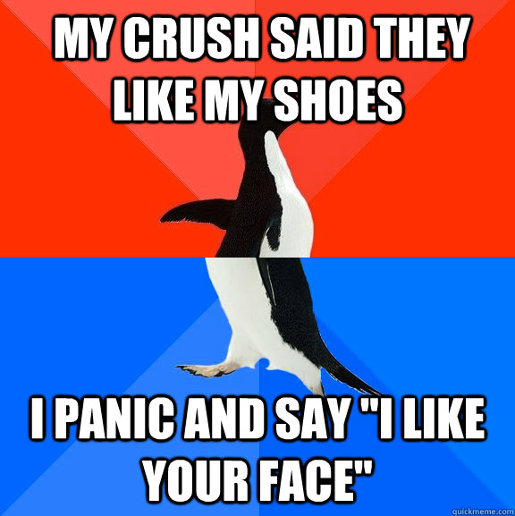 my crush said they like my shoes i panic and say i like yo - Awesome Awkward Penguin