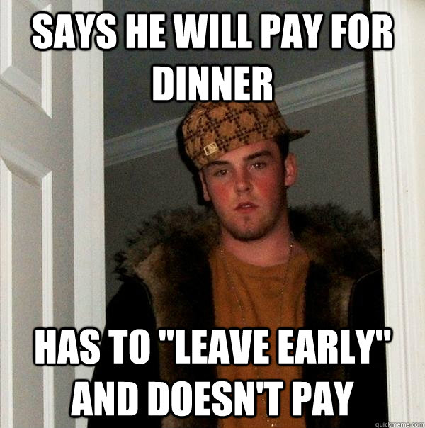 says he will pay for dinner has to leave early and doesnt - Scumbag Steve