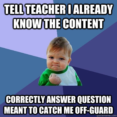 tell teacher i already know the content correctly answer que - Success Kid