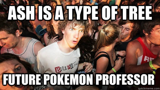 ash is a type of tree future pokemon professor - Sudden Clarity Clarence