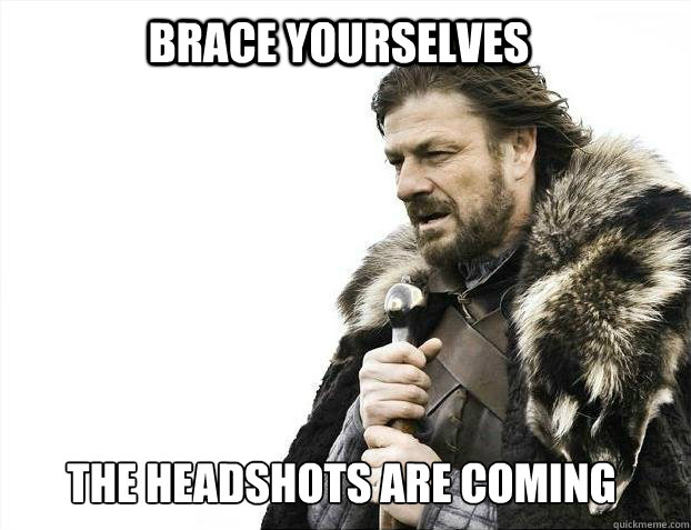 brace yourselves the headshots are coming - BRACE YOURSELF SOLO QUEUE