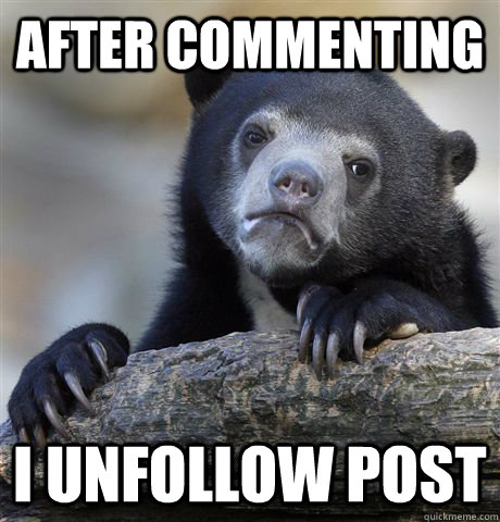 after commenting i unfollow post - Confession Bear