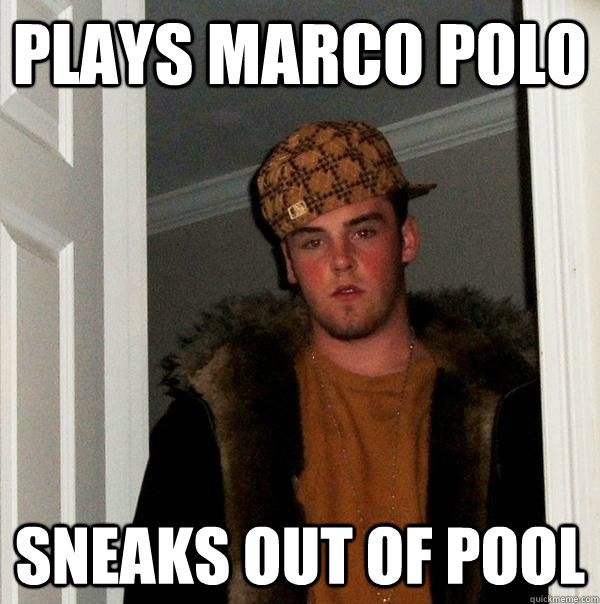 plays marco polo sneaks out of pool - Scumbag Steve