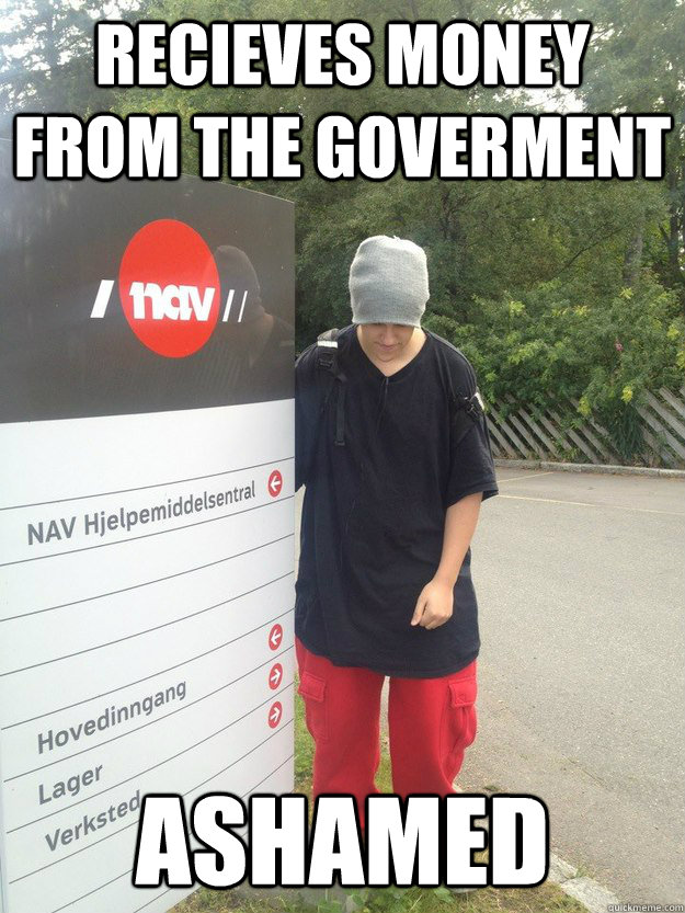 recieves money from the goverment ashamed - Good Guy Hgen