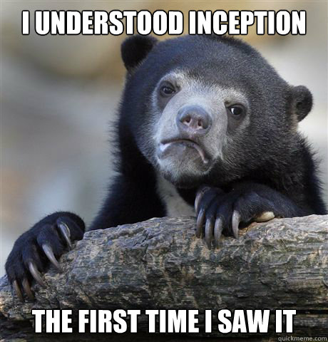 i understood inception the first time i saw it - Confession Bear