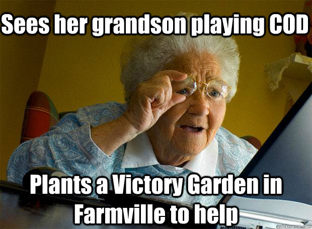 sees her grandson playing cod plants a victory garden in far - Grandma finds the Internet