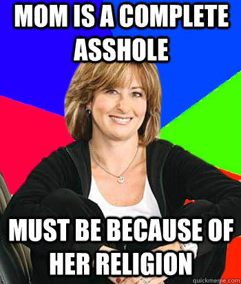 mom is a complete asshole must be because of her religion - Sheltering Suburban Mom