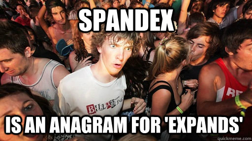 spandex is an anagram for expands - Sudden Clarity Clarence