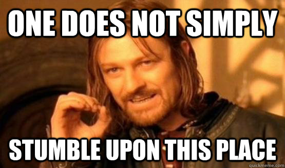 one does not simply stumble upon this place - One Does Not Simply Call You