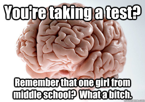 youre taking a test remember that one girl from middle sch - Scumbag Brain