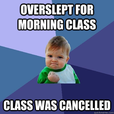 overslept for morning class class was cancelled - Success Kid