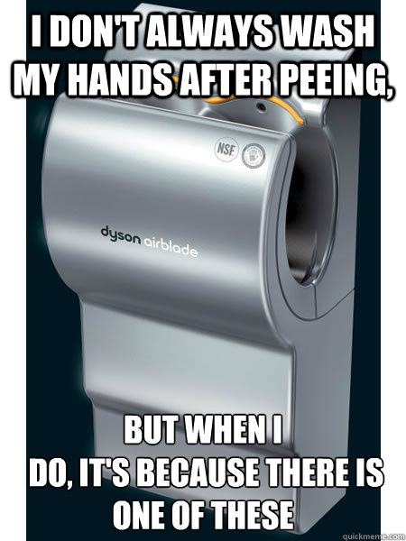 i dont always wash my hands after peeing but when i do i -