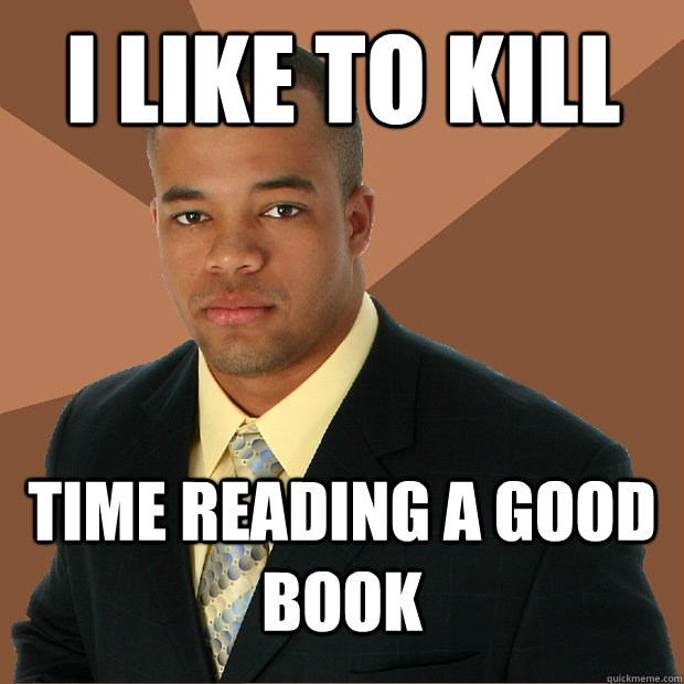 i like to kill time reading a good book - Successful Black Man
