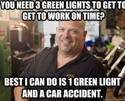 you need 3 green lights to get to get to work on time best - Pawn Stars