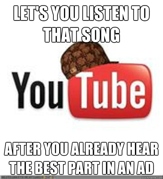 lets you listen to that song after you already hear the bes - Scumbag LoRes Youtube w Hat