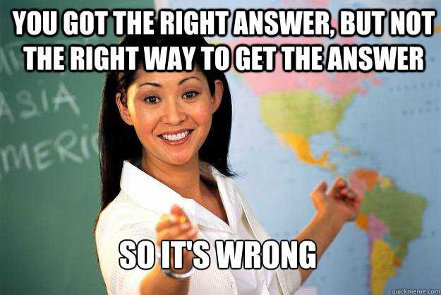 you got the right answer but not the right way to get the a - Unhelpful High School Teacher