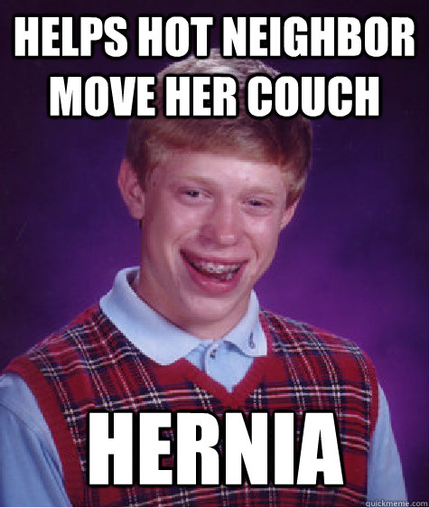 helps hot neighbor move her couch hernia - Bad Luck Brian