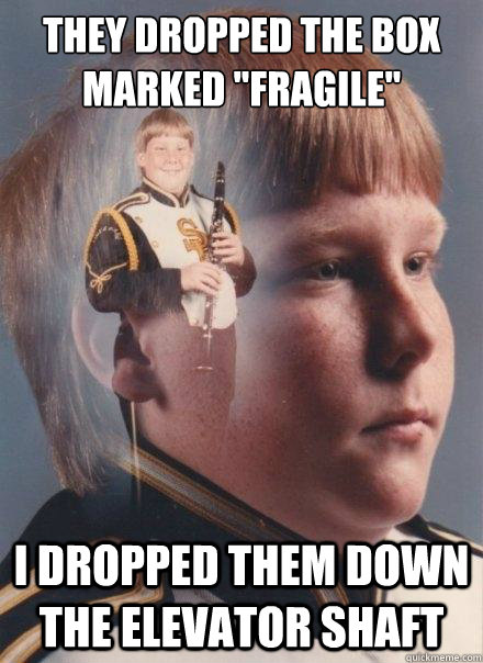 they dropped the box marked fragile i dropped them down th - PTSD Clarinet Boy