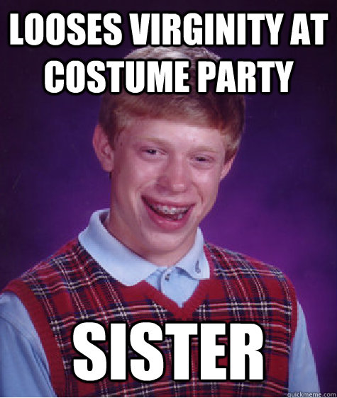 looses virginity at costume party sister - Bad Luck Brian