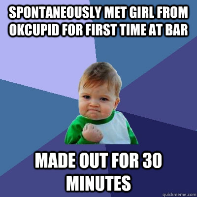 spontaneously met girl from okcupid for first time at bar ma - Success Kid